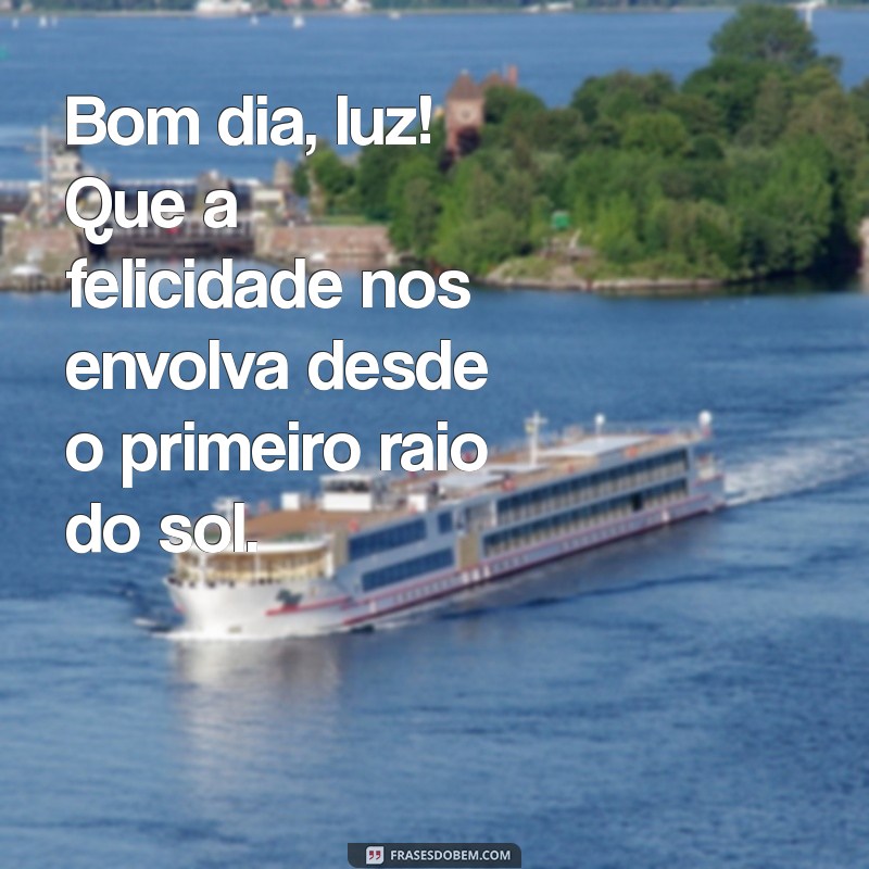 Bom Dia Luz: Inspire-se com Frases Positivas para Começar o Dia 