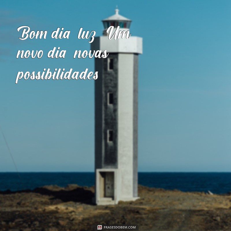 Bom Dia Luz: Inspire-se com Frases Positivas para Começar o Dia 