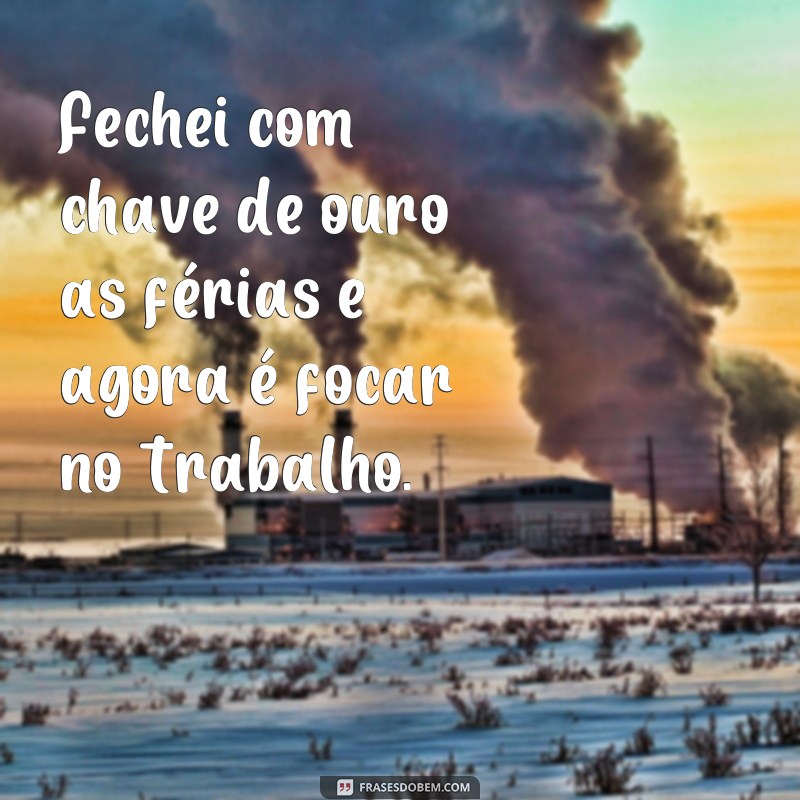 24 frases inspiradoras para aproveitar o retorno das férias com energia e positividade 