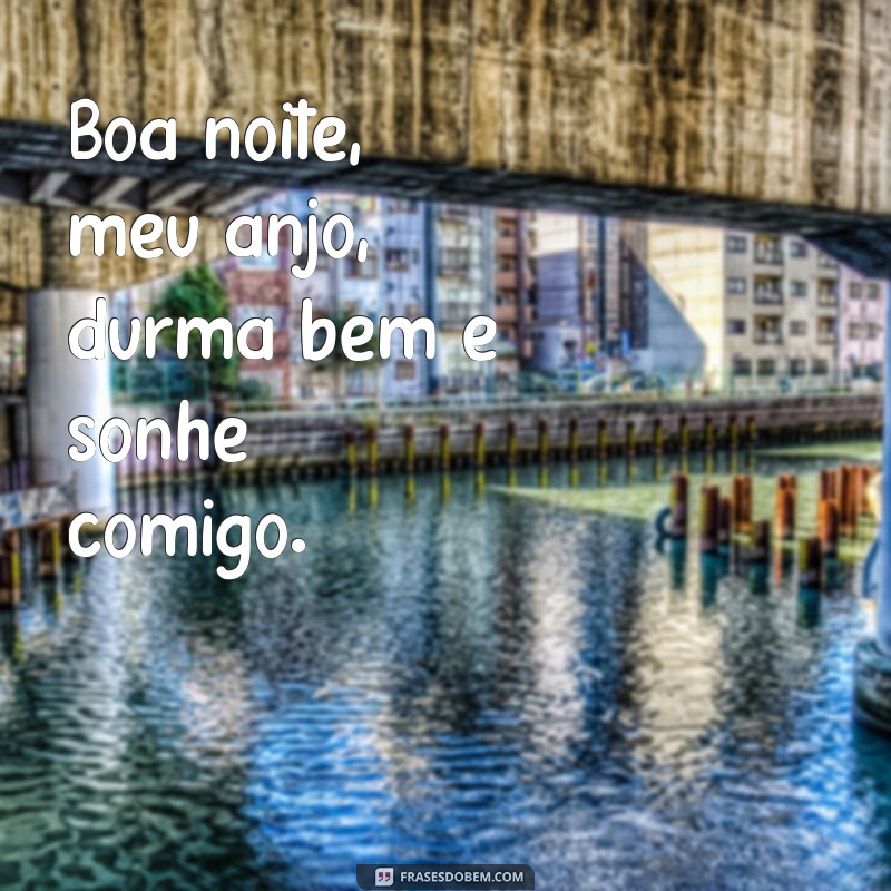 frases boa noite meu anjo Boa noite, meu anjo, durma bem e sonhe comigo.