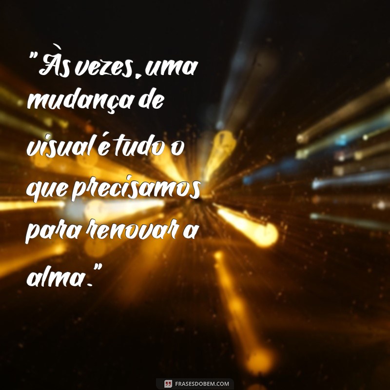 mudança de visual frases 