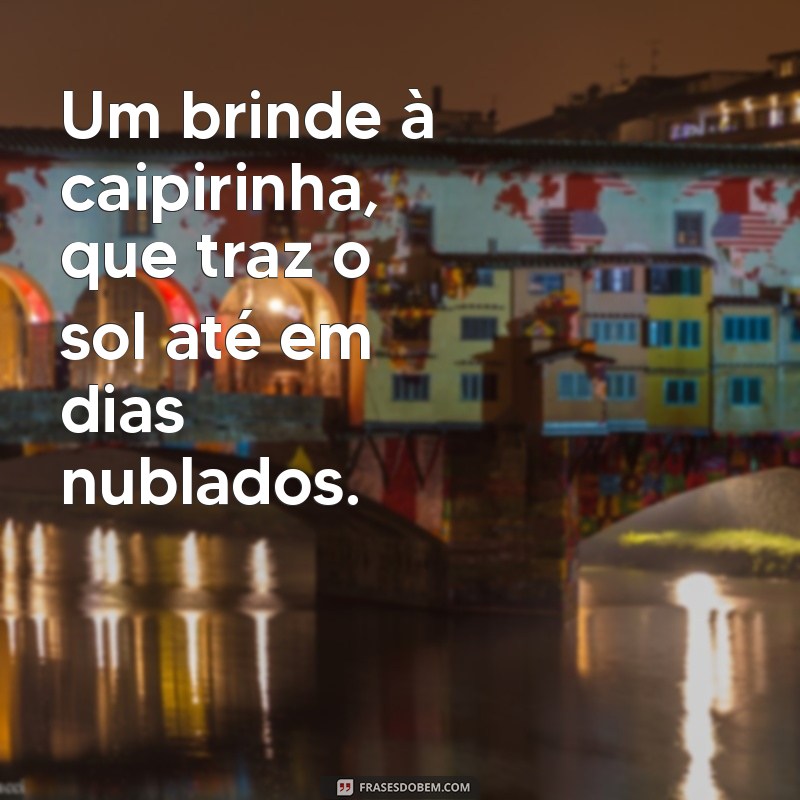 As Melhores Frases sobre Caipirinha para Celebrar com Estilo 