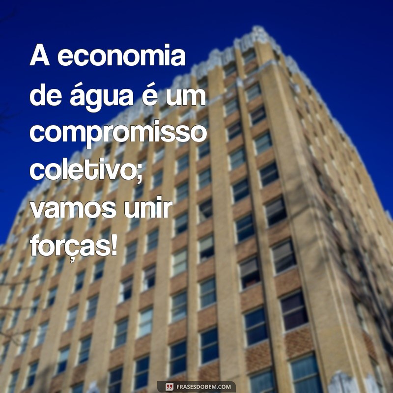 30 Frases Inspiradoras para Conscientizar sobre a Importância de Economizar Água 