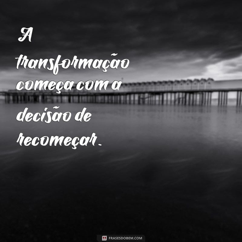 Frases Inspiradoras para um Novo Recomeço: Renove Sua Vida Hoje 