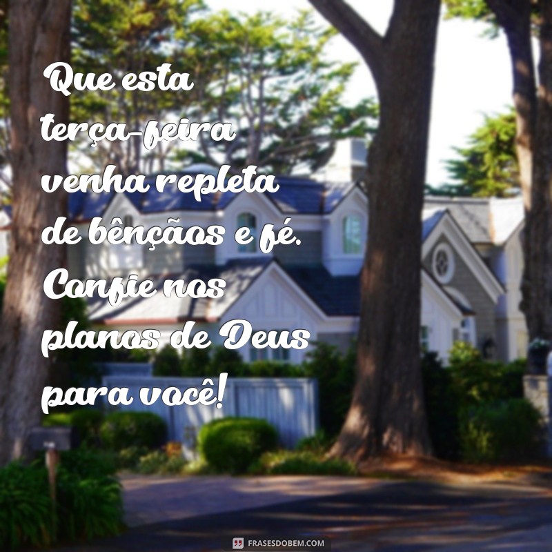 mensagem de terça feira abençoada por deus Que esta terça-feira venha repleta de bênçãos e fé. Confie nos planos de Deus para você!