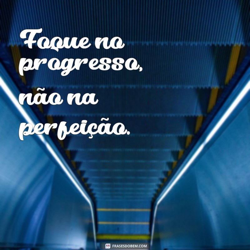 30 Frases Inspiradoras de Progresso para Acompanhar Suas Fotos 