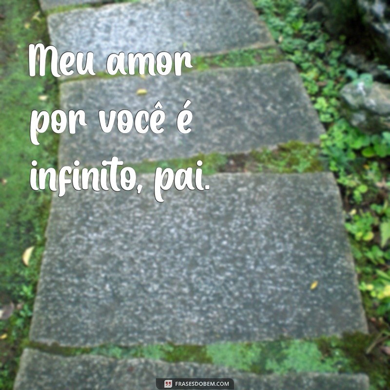 Pai, Te Amo Eternamente: Mensagens e Frases para Celebrar o Amor Paterno 