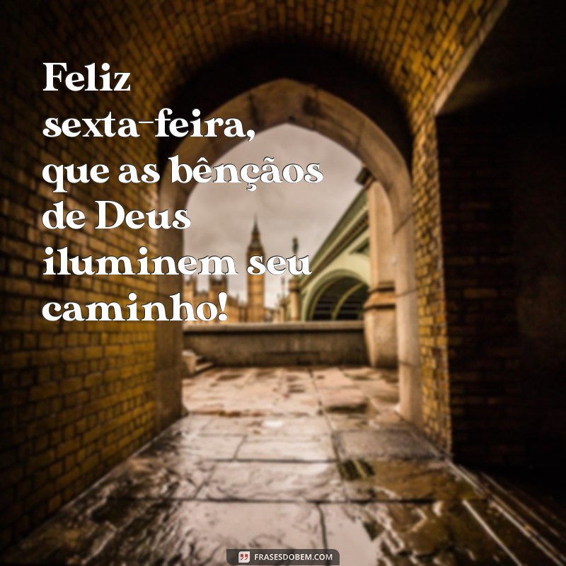 feliz sexta feira abençoada por deus Feliz sexta-feira, que as bênçãos de Deus iluminem seu caminho!