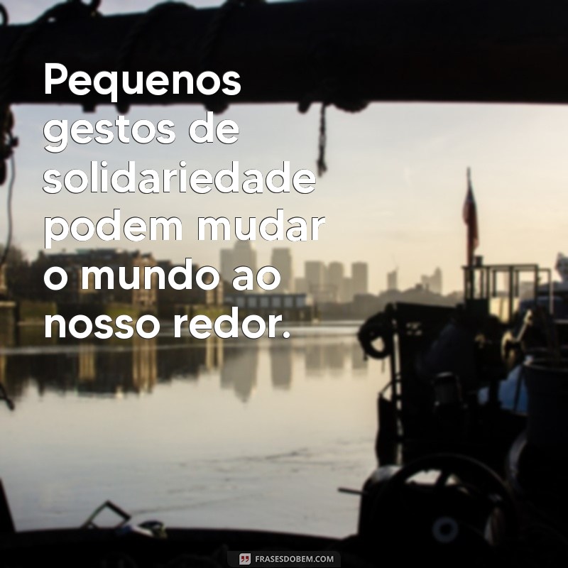 Frases Inspiradoras sobre Solidariedade: Cultivando a Empatia e a União 