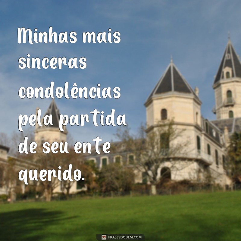 frases de pesames por fallecimiento Minhas mais sinceras condolências pela partida de seu ente querido.