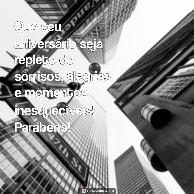 mensagem de aniversaio Que seu aniversário seja repleto de sorrisos, alegrias e momentos inesquecíveis! Parabéns!