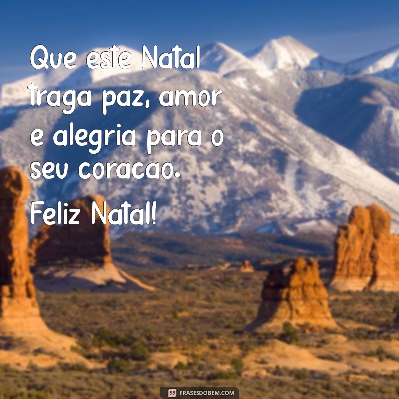 desejando feliz natal Que este Natal traga paz, amor e alegria para o seu coração. Feliz Natal!