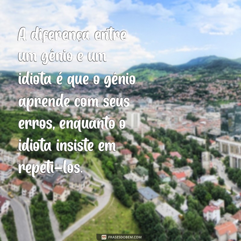 As Melhores Frases sobre Idiotas: Reflexões Engraçadas e Sábias 