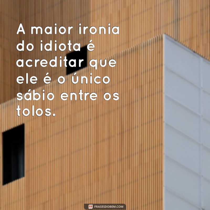 As Melhores Frases sobre Idiotas: Reflexões Engraçadas e Sábias 