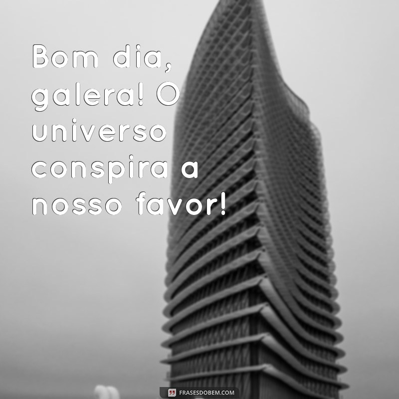 Bom Dia Galera: Frases Inspiradoras para Começar o Dia com Energia 