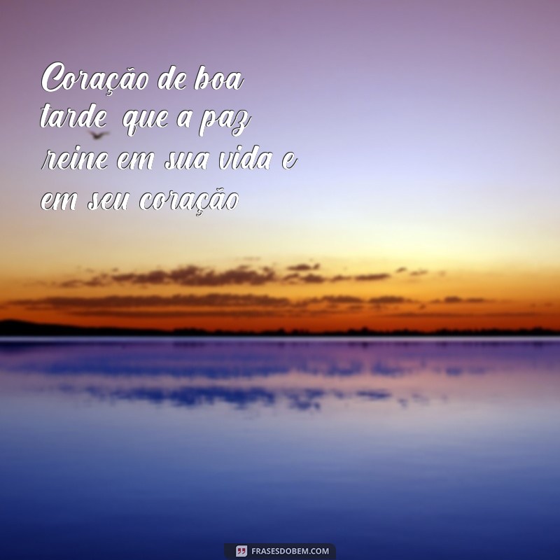 Frases Inspiradoras para uma Boa Tarde: Envie Amor com seu Coração 