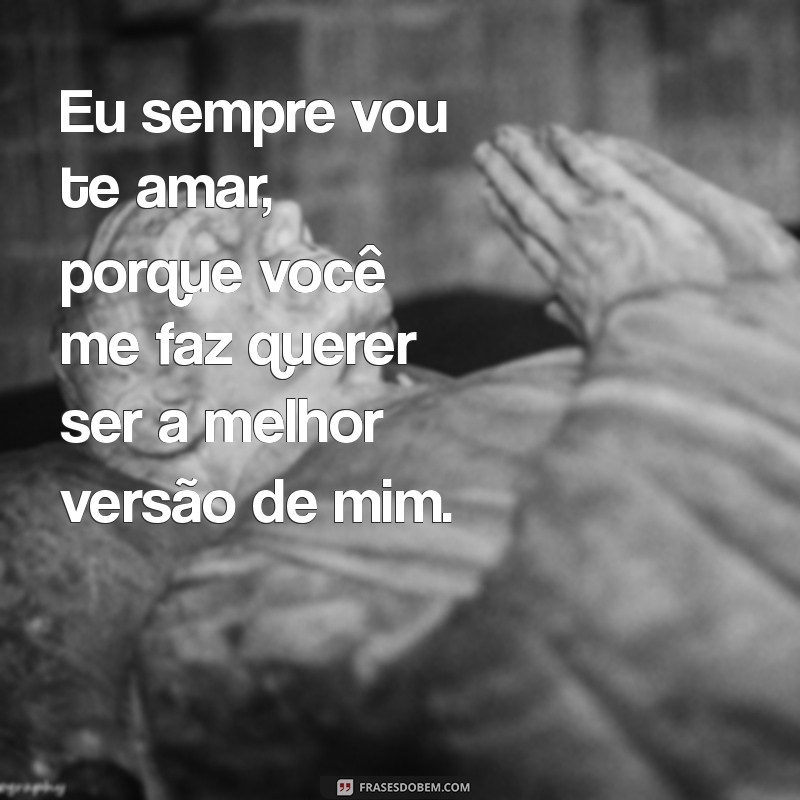 Mensagens Inspiradoras: Eu Sempre Vou Te Amar para Expressar Seu Amor 