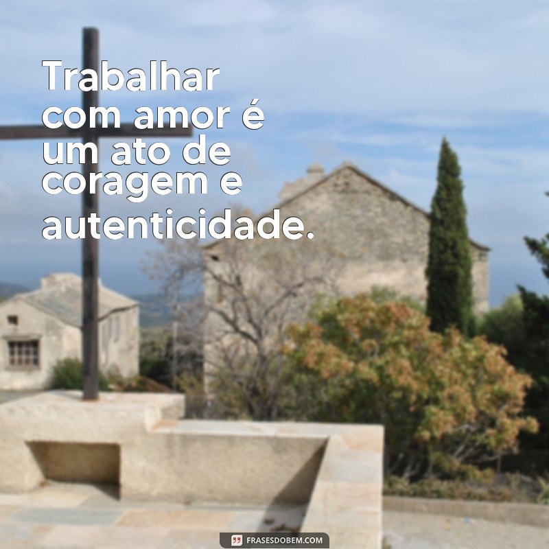 Transforme Seu Ambiente: Mensagens Inspiradoras de Trabalho com Amor 