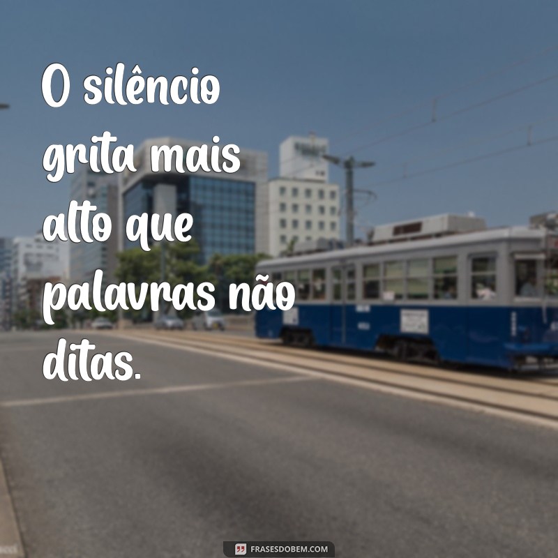 frases sentimentos O silêncio grita mais alto que palavras não ditas.