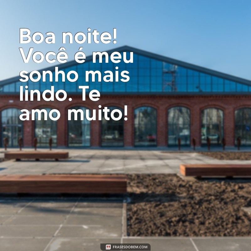 Frases Românticas para Desejar Boa Noite: Meu Amor, Eu Te Amo Muito 