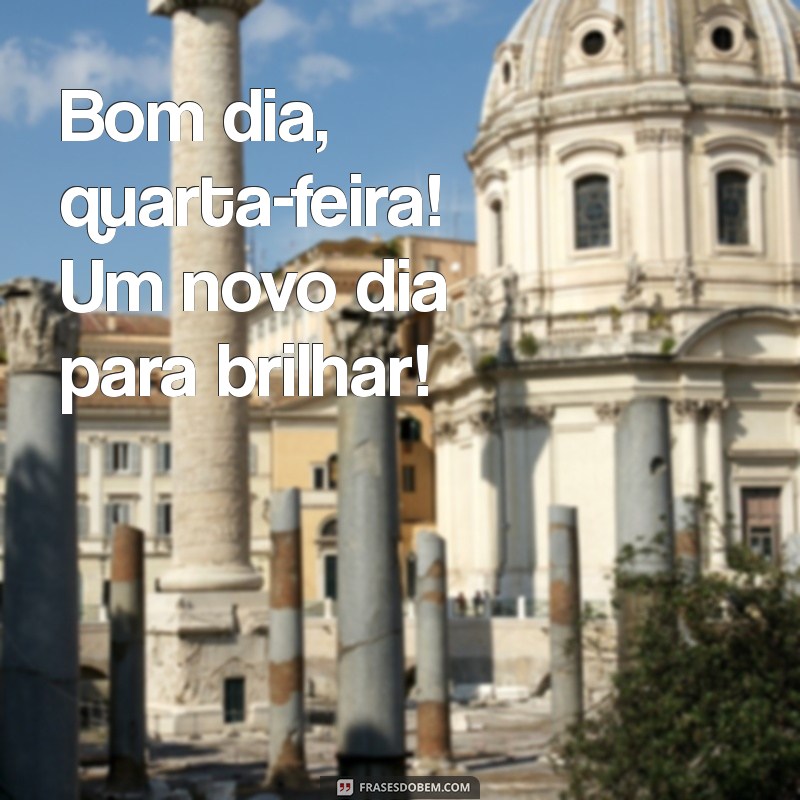 Bom Dia Quarta: Frases Inspiradoras para Começar o Dia com Energia 