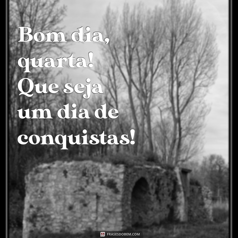 Bom Dia Quarta: Frases Inspiradoras para Começar o Dia com Energia 