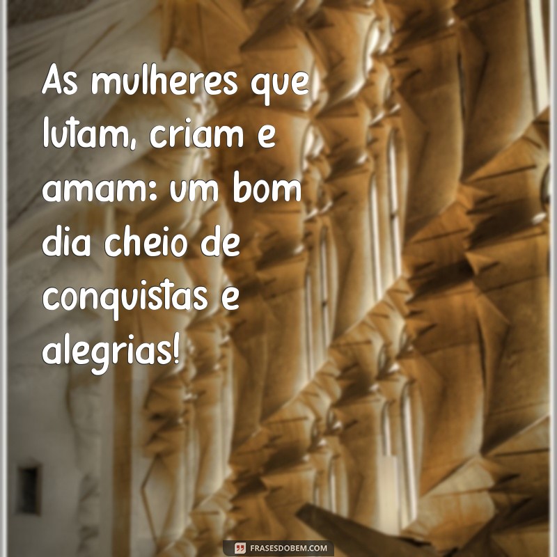 Mensagens Inspiradoras de Bom Dia para Celebrar o Dia Internacional da Mulher 