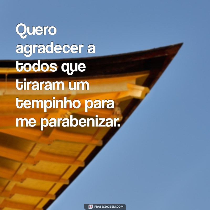 quero agradecer a todos que tiraram um tempinho para me parabenizar Quero agradecer a todos que tiraram um tempinho para me parabenizar.