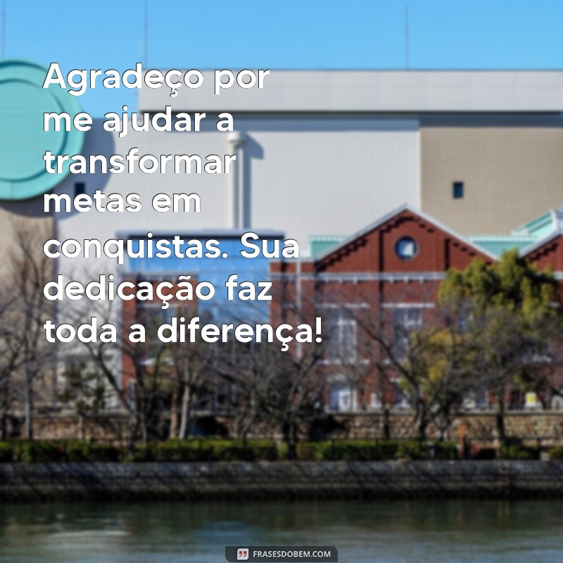 mensagem de agradecimento para personal trainer Agradeço por me ajudar a transformar metas em conquistas. Sua dedicação faz toda a diferença!