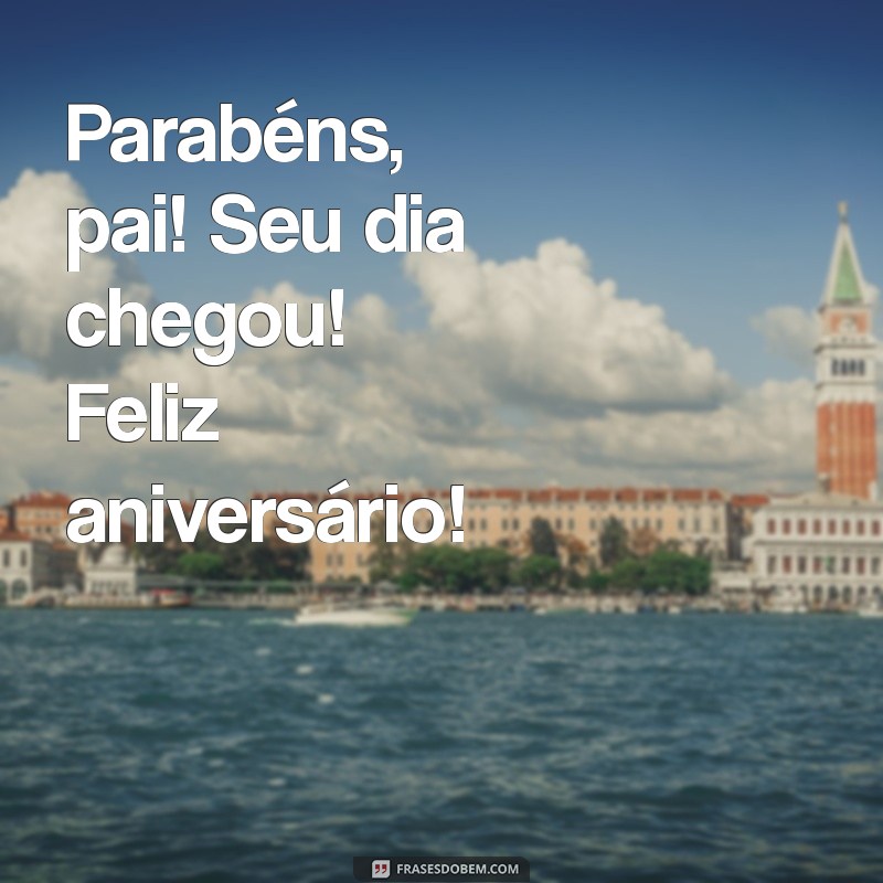 parabéns feliz aniversário pai Parabéns, pai! Seu dia chegou! Feliz aniversário!