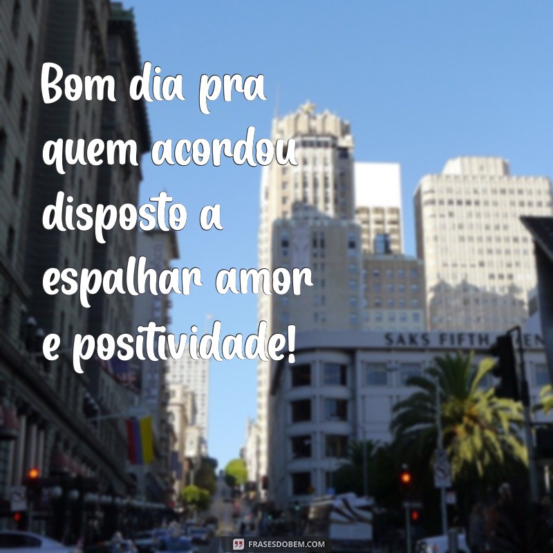 Bom Dia: Inspirações para Começar o Dia com Positividade 