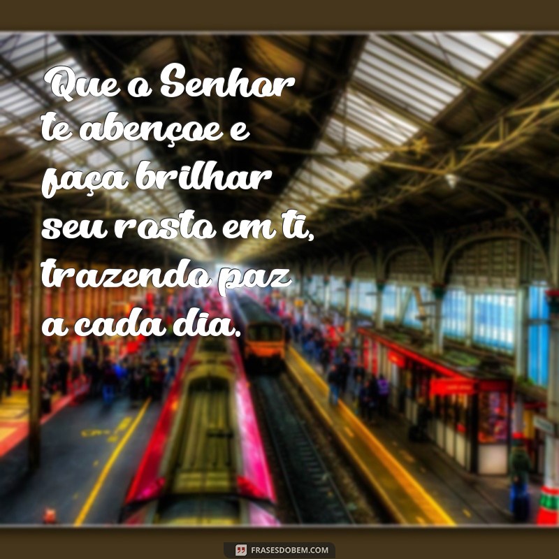 que o senhor te abençoe e faça brilhar seu rosto em ti versiculo Que o Senhor te abençoe e faça brilhar seu rosto em ti, trazendo paz a cada dia.