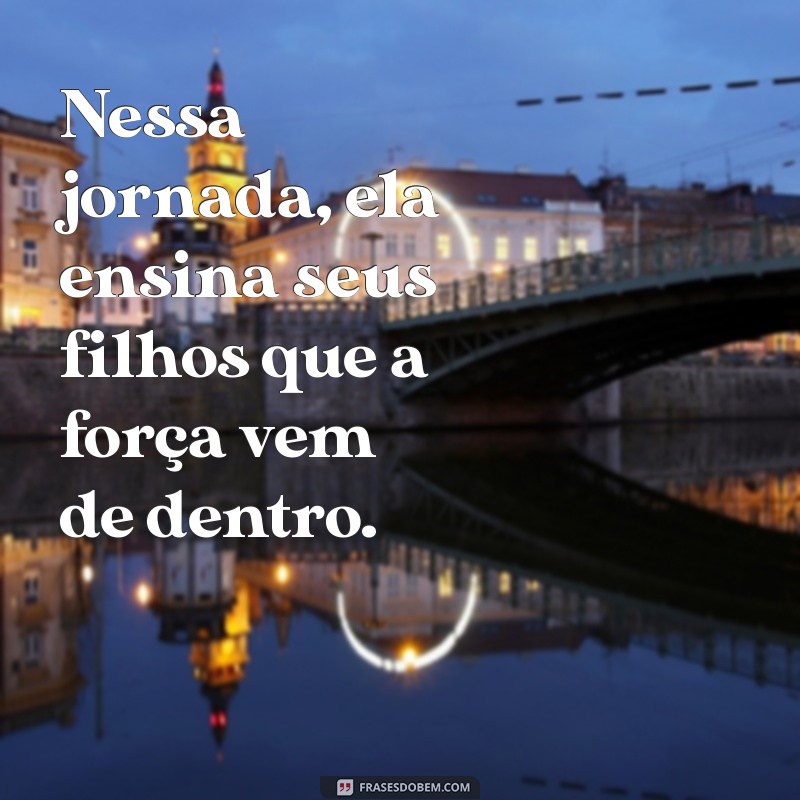 Frases Inspiradoras para Mães Solteiras: Amor, Força e Resiliência 