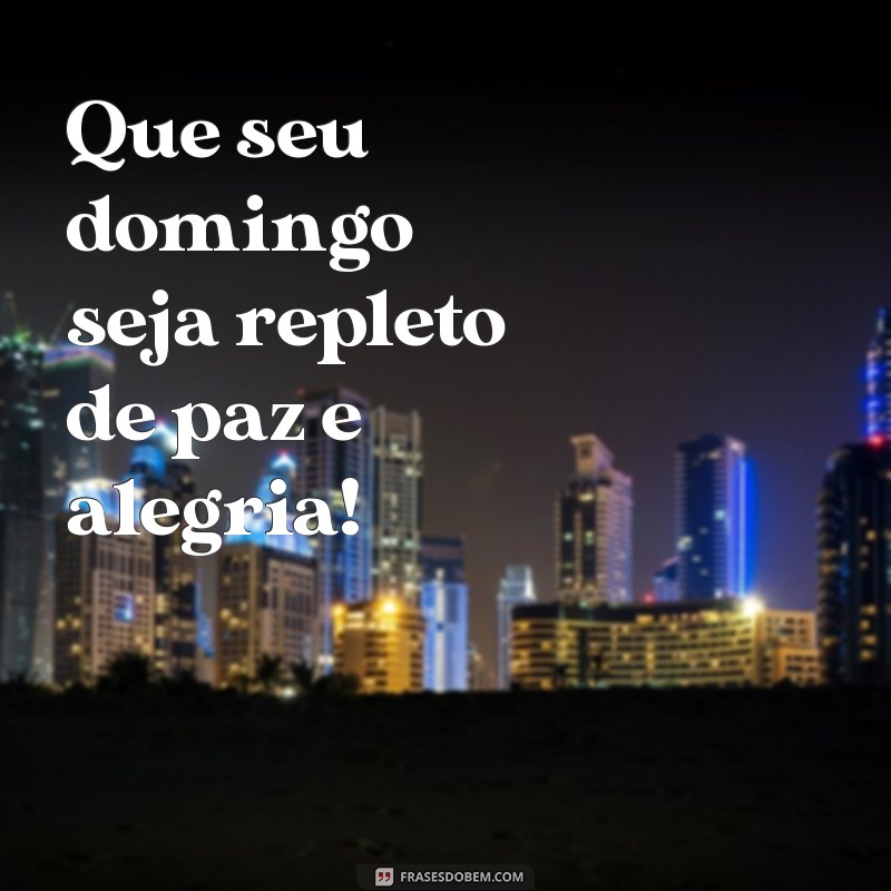 frases otimo domingo Que seu domingo seja repleto de paz e alegria!