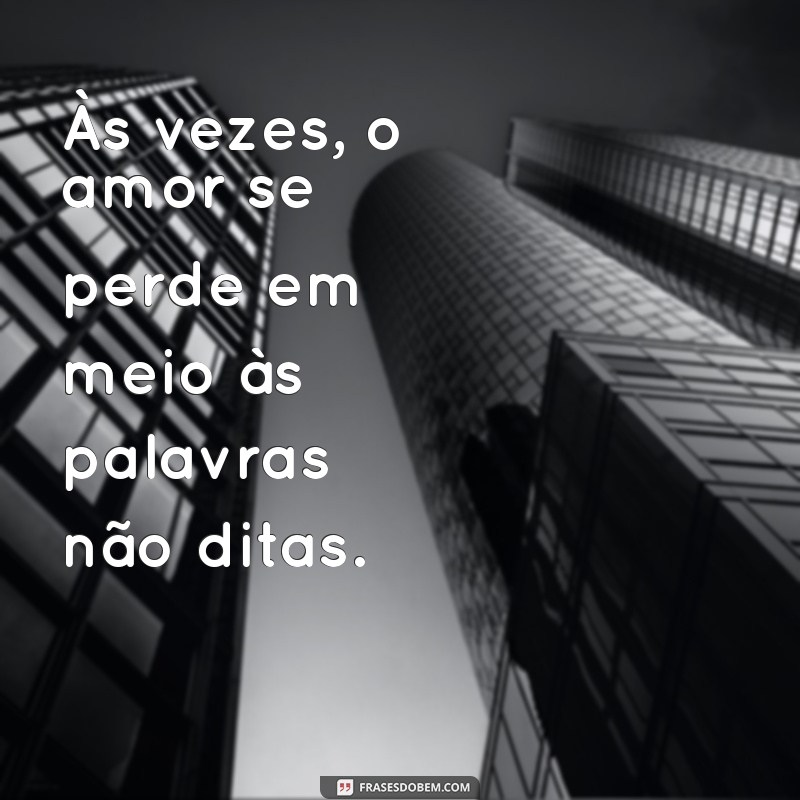 indiretas para relacionamento complicado Às vezes, o amor se perde em meio às palavras não ditas.