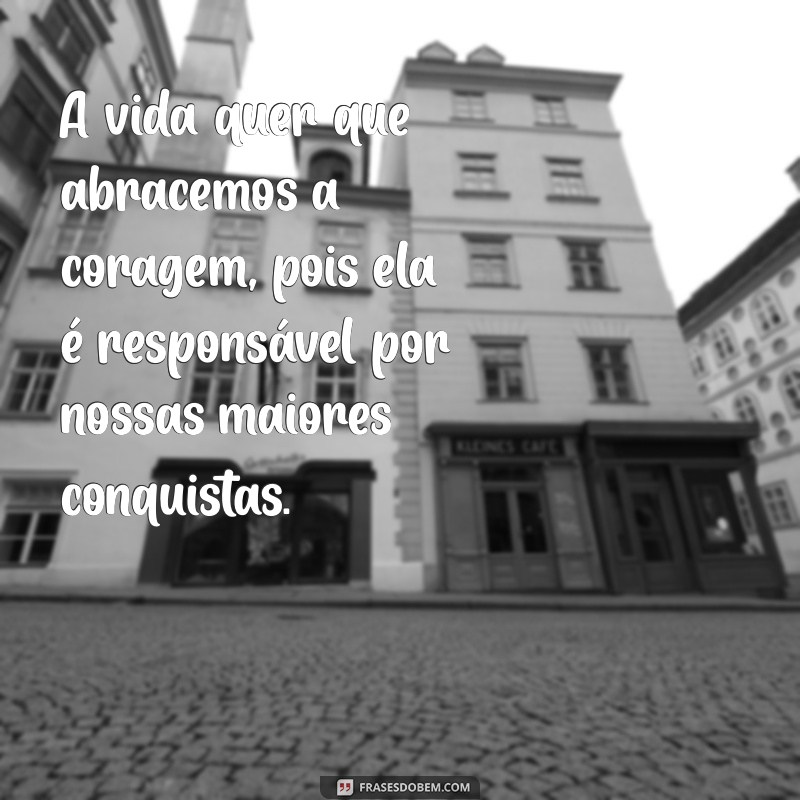 Coragem na Vida: Frases Inspiradoras que Transformam Desafios em Oportunidades 