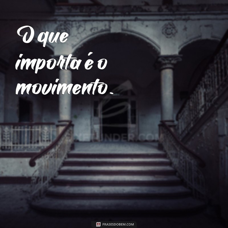 frases curta academia O que importa é o movimento.