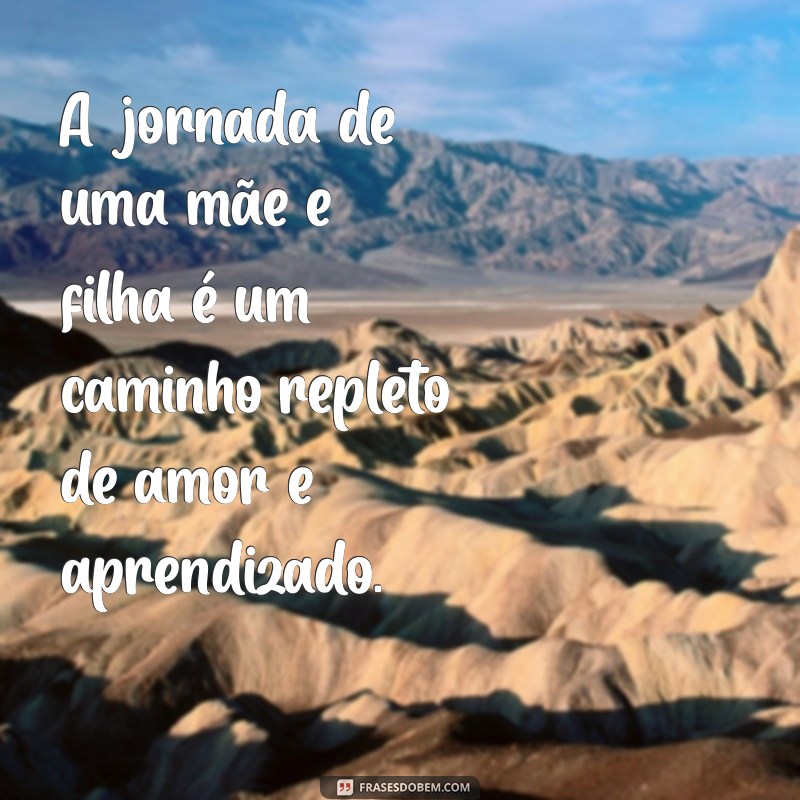 Frases Inspiradoras para Celebrar o Laço Entre Mães e Filhas 