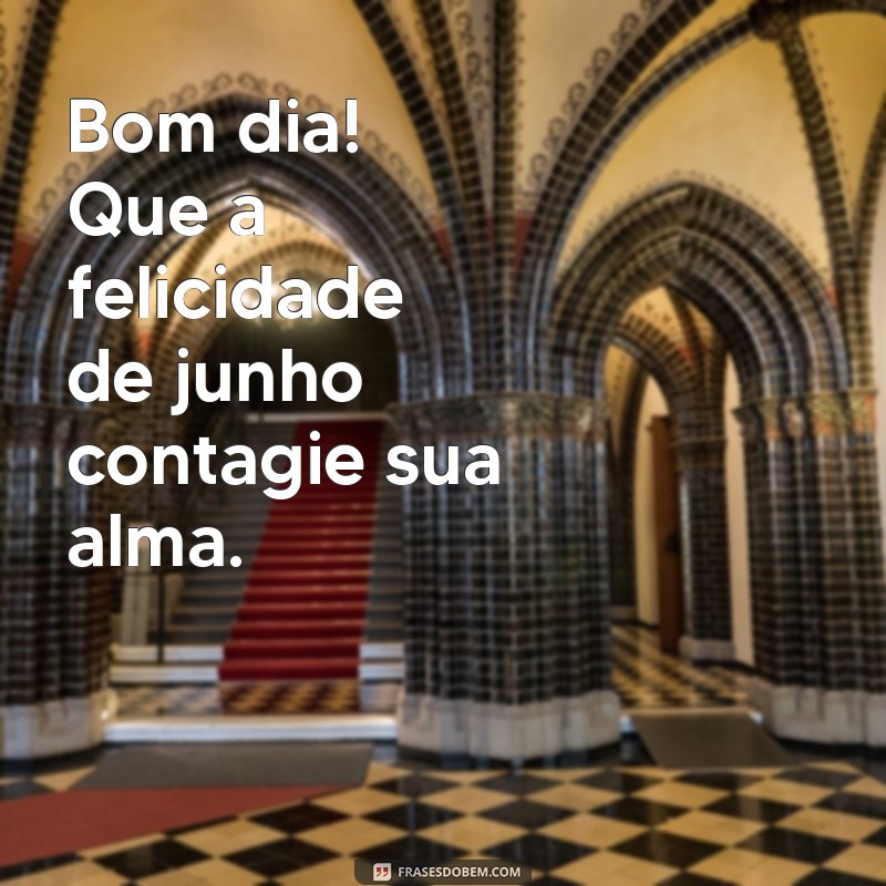 Bom Dia! Dicas para Começar Junho com Alegria e Positividade 