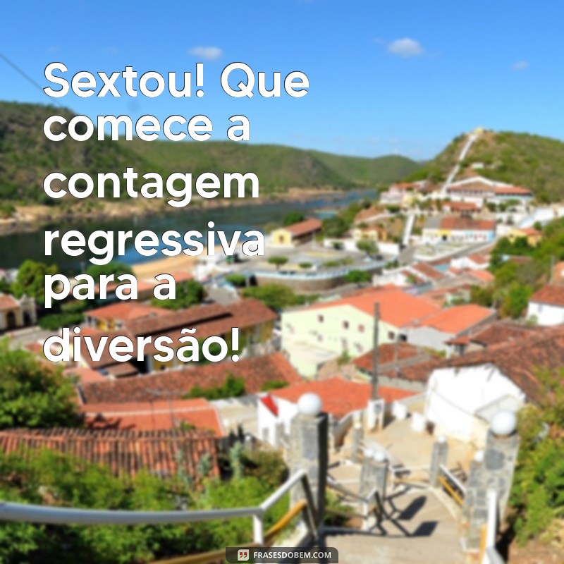 mensagens de sextou Sextou! Que comece a contagem regressiva para a diversão!