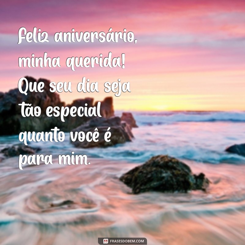 mensagens para filha de aniversário Feliz aniversário, minha querida! Que seu dia seja tão especial quanto você é para mim.