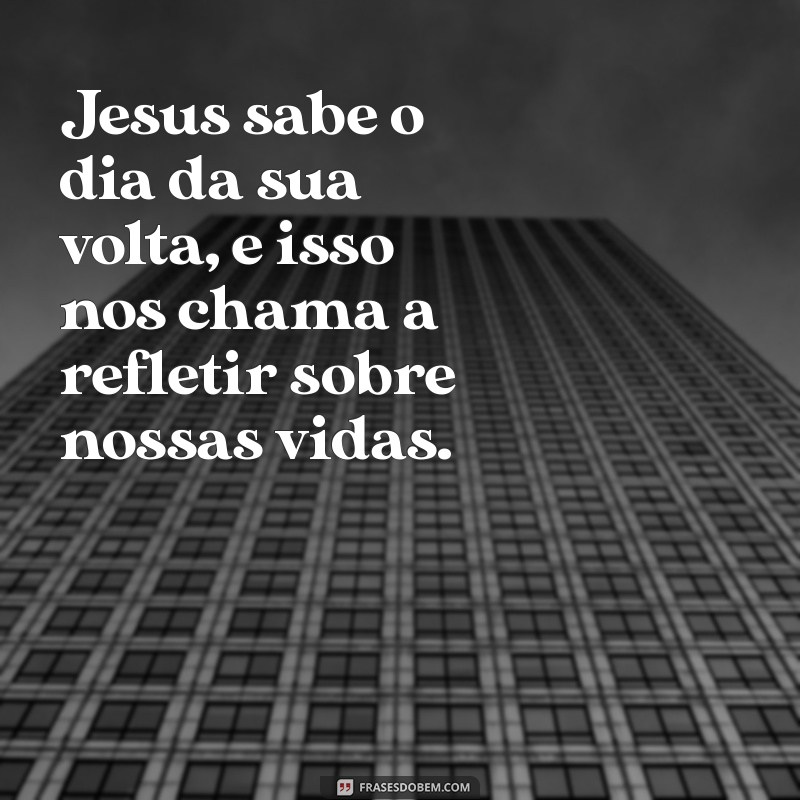 Descubra Como Jesus Conhece o Dia de Sua Volta: Revelações e Reflexões 