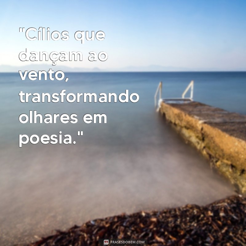 transformando olhares frases cílios 