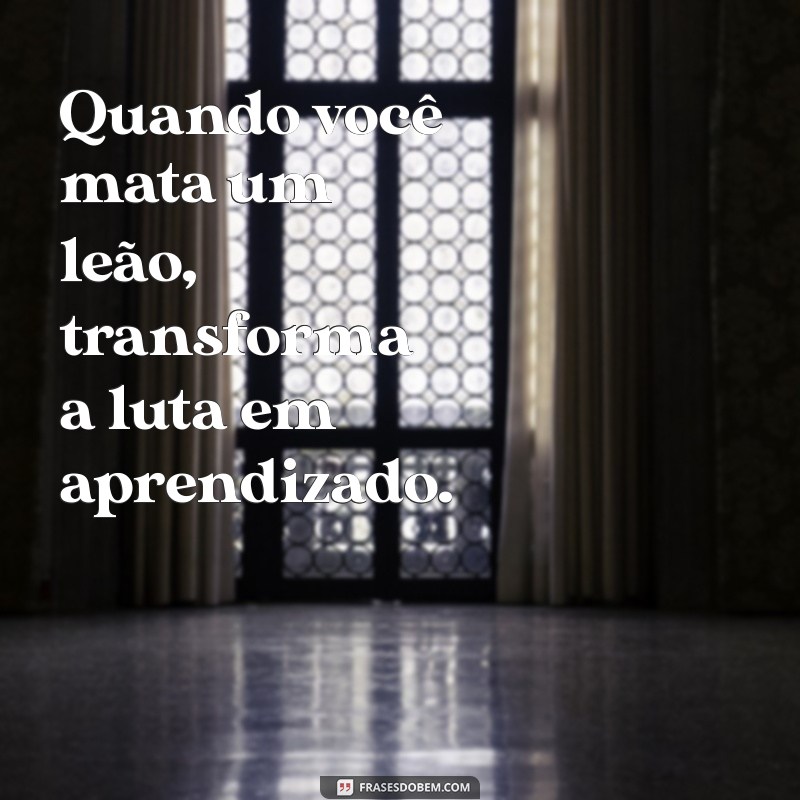 Frases Inspiradoras: Como Matar um Leão por Dia Pode Transformar Sua Vida 