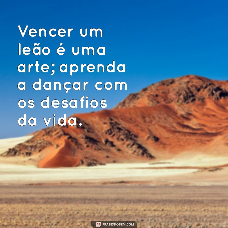 Frases Inspiradoras: Como Matar um Leão por Dia Pode Transformar Sua Vida 