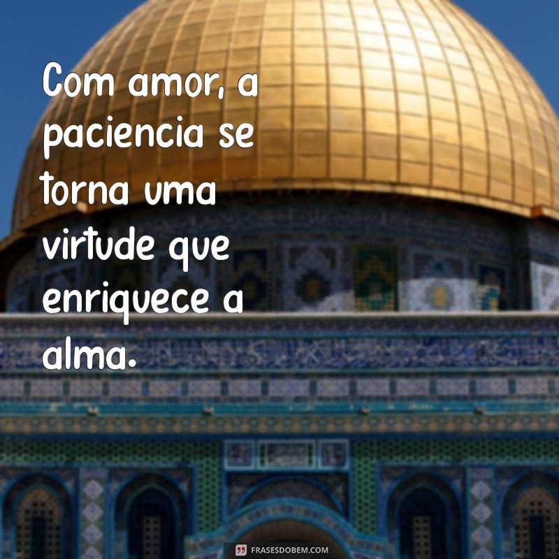 Frases Inspiradoras sobre o Amor Paciente: Reflexões para o Coração 