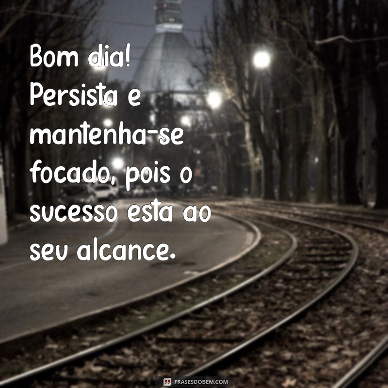 Mensagens Inspiradoras de Bom Dia: Foco e Determinação para Começar o Dia com Energia 