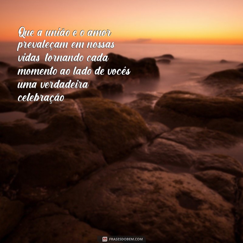 mensagem de confraternizacao Que a união e o amor prevaleçam em nossas vidas, tornando cada momento ao lado de vocês uma verdadeira celebração!