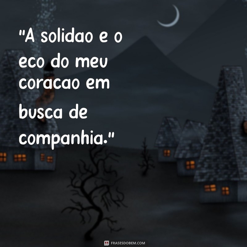 frases se sentindo sozinha para status 