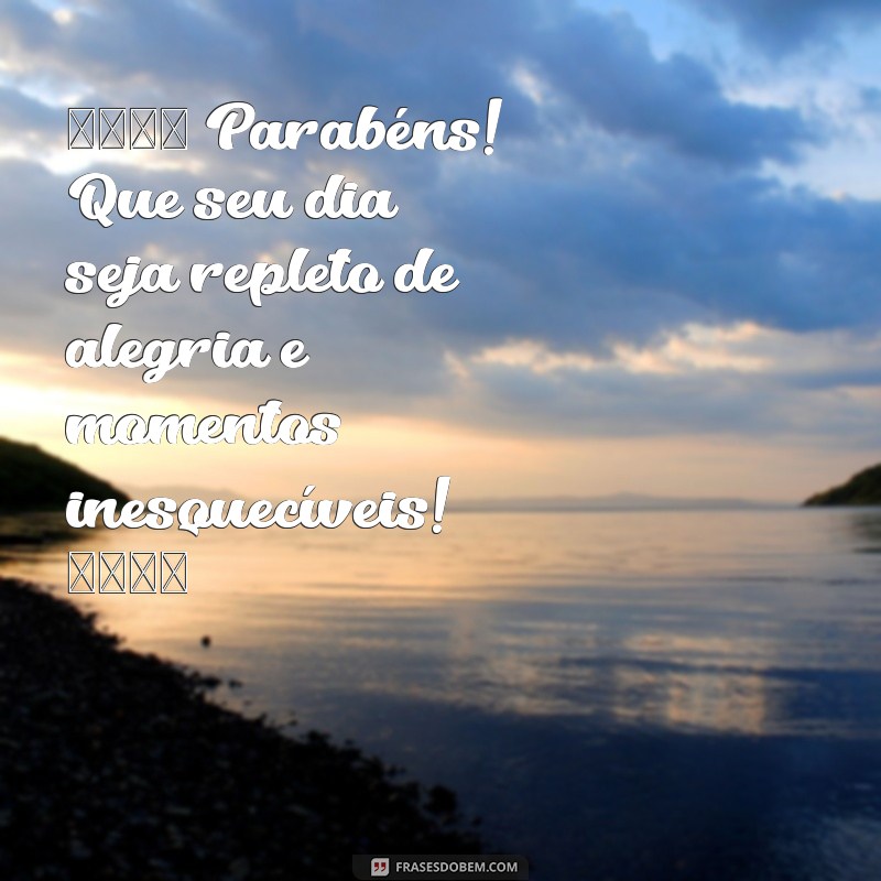 cartão de aniversário para whatsapp 🎉 Parabéns! Que seu dia seja repleto de alegria e momentos inesquecíveis! 🎂